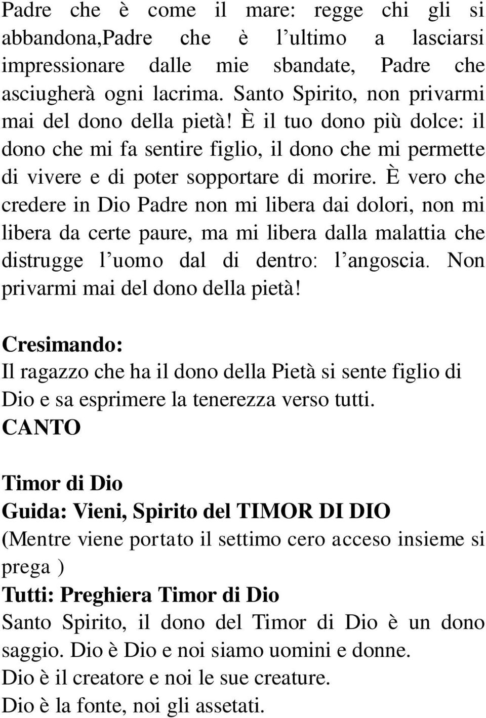 È vero che credere in Dio Padre non mi libera dai dolori, non mi libera da certe paure, ma mi libera dalla malattia che distrugge l uomo dal di dentro: l angoscia.