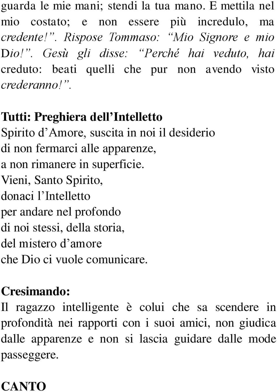 . Tutti: Preghiera dell Intelletto Spirito d Amore, suscita in noi il desiderio di non fermarci alle apparenze, a non rimanere in superficie.