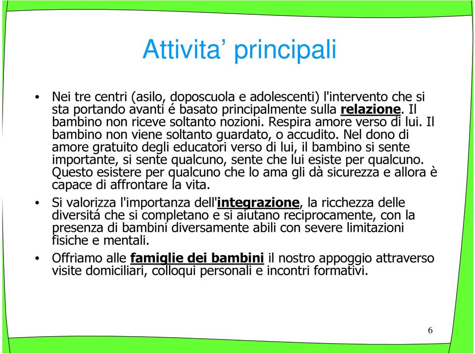 Nel dono di amore gratuito degli educatori verso di lui, il bambino si sente importante, si sente qualcuno, sente che lui esiste per qualcuno.