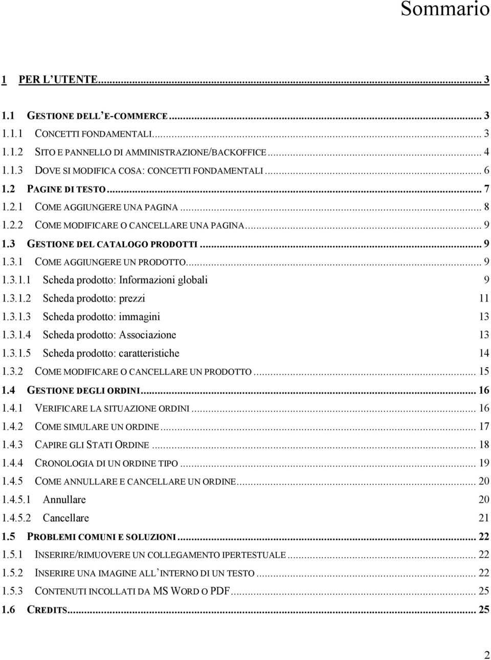 3.1.2 Scheda prodotto: prezzi 11 1.3.1.3 Scheda prodotto: immagini 13 1.3.1.4 Scheda prodotto: Associazione 13 1.3.1.5 Scheda prodotto: caratteristiche 14 1.3.2 COME MODIFICARE O CANCELLARE UN PRODOTTO.