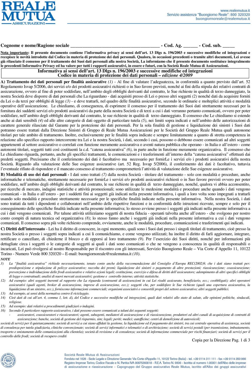 Qualora, in occasioni precedenti o tramite altri documenti, Lei avesse già rilasciato il consenso per il trattamento dei Suoi dati personali alla nostra Società, La informiamo che il presente