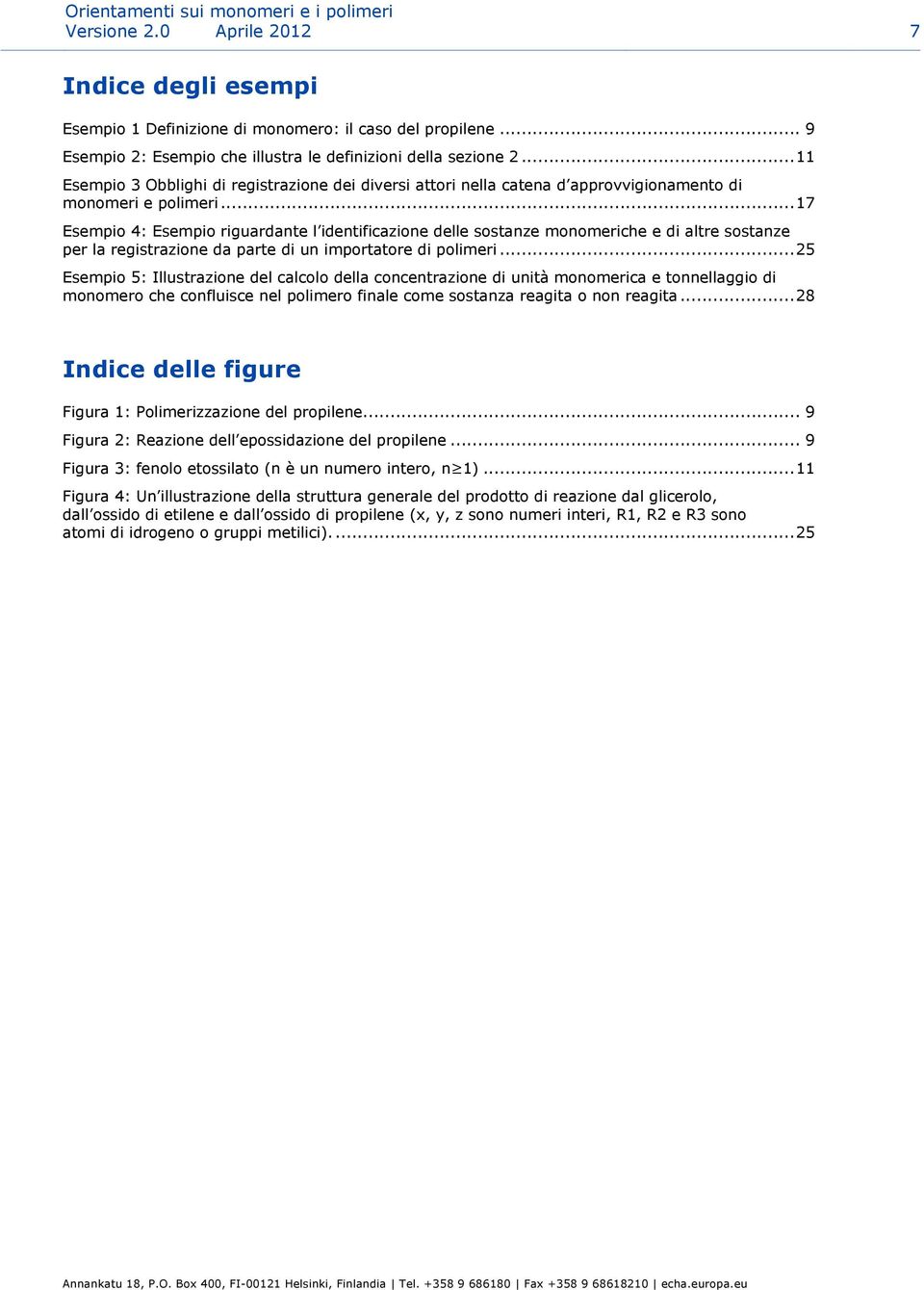 ..17 Esempio 4: Esempio riguardante l identificazione delle sostanze monomeriche e di altre sostanze per la registrazione da parte di un importatore di polimeri.