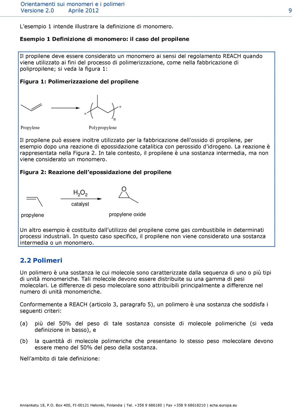 polimerizzazione, come nella fabbricazione di polipropilene; si veda la figura 1: Figura 1: Polimerizzazione del propilene Propylene Polypropylene * n * Il propilene può essere inoltre utilizzato per