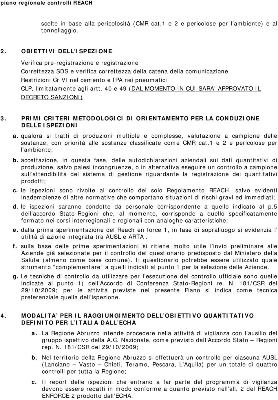 OBIETTIVI DELL ISPEZIONE Verifica pre-registrazione e registrazione Correttezza SDS e verifica correttezza della catena della comunicazione Restrizioni Cr VI nel cemento e IPA nei pneumatici CLP,