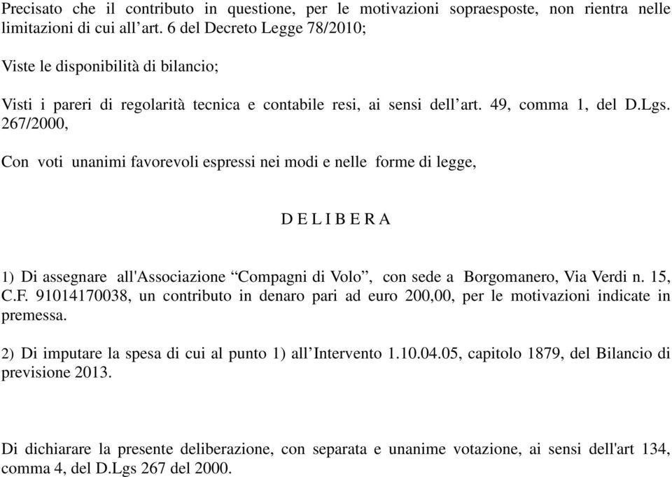 267/2000, Con voti unanimi favorevoli espressi nei modi e nelle forme di legge, D E L I B E R A 1) Di assegnare all'associazione Compagni di Volo, con sede a Borgomanero, Via Verdi n. 15, C.F.