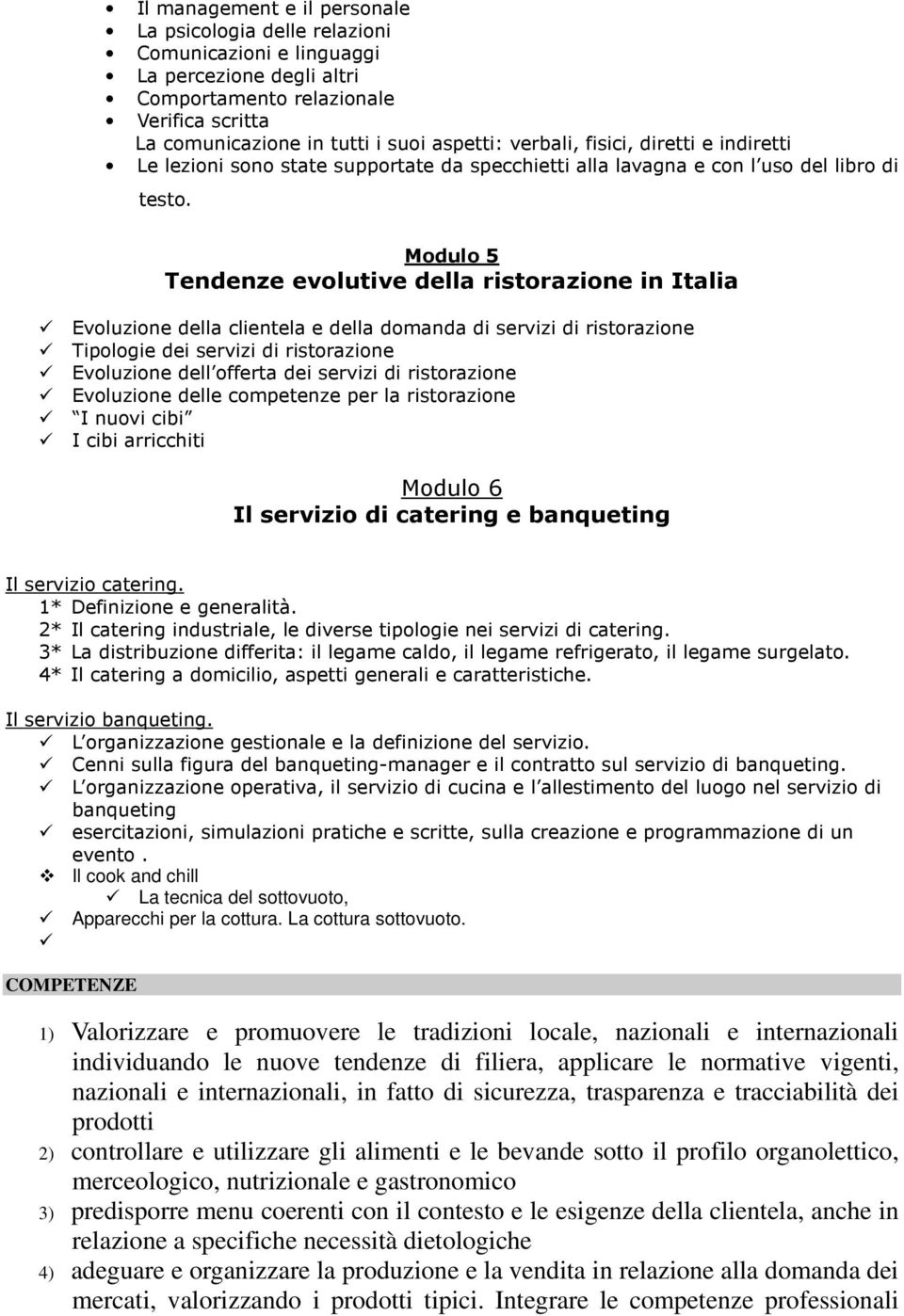 Modulo 5 Tendenze evolutive della ristorazione in Italia Evoluzione della clientela e della domanda di servizi di ristorazione Tipologie dei servizi di ristorazione Evoluzione dell offerta dei