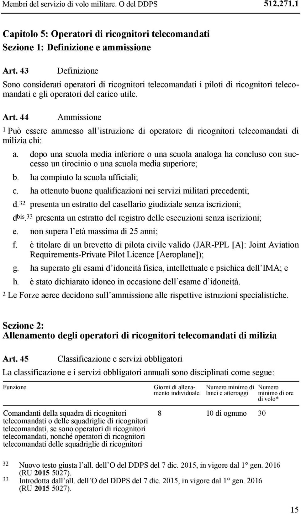 44 Ammissione 1 Può essere ammesso all istruzione di operatore di ricognitori telecomandati di milizia chi: a.