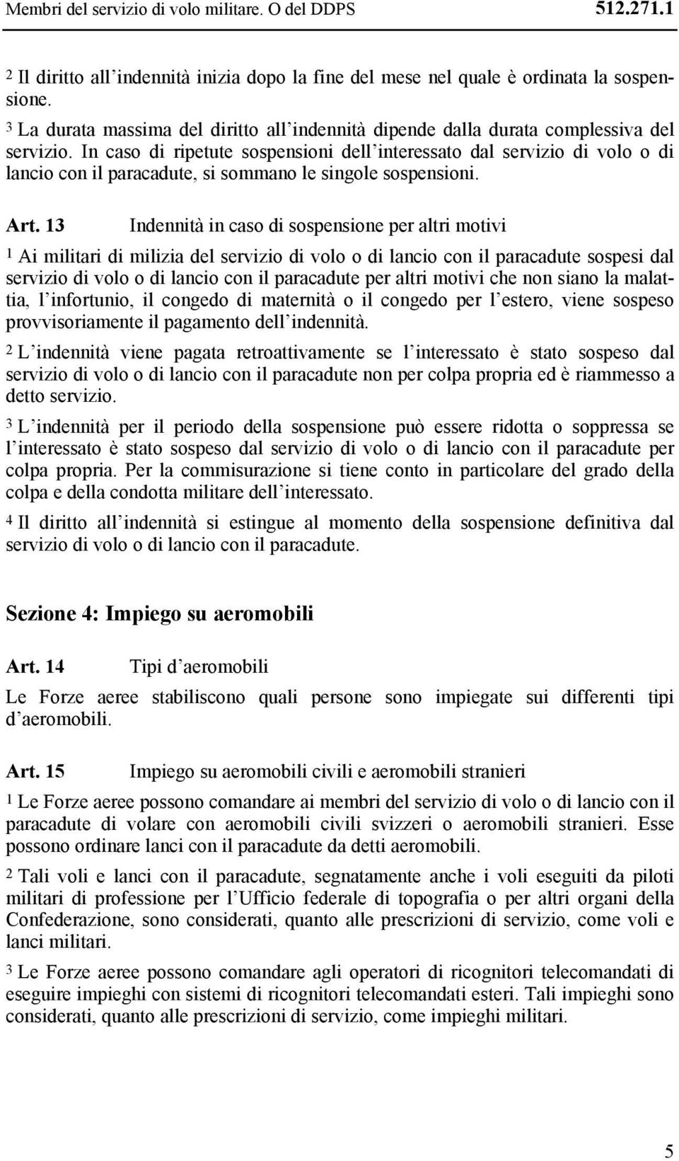 In caso di ripetute sospensioni dell interessato dal servizio di volo o di lancio con il paracadute, si sommano le singole sospensioni. Art.