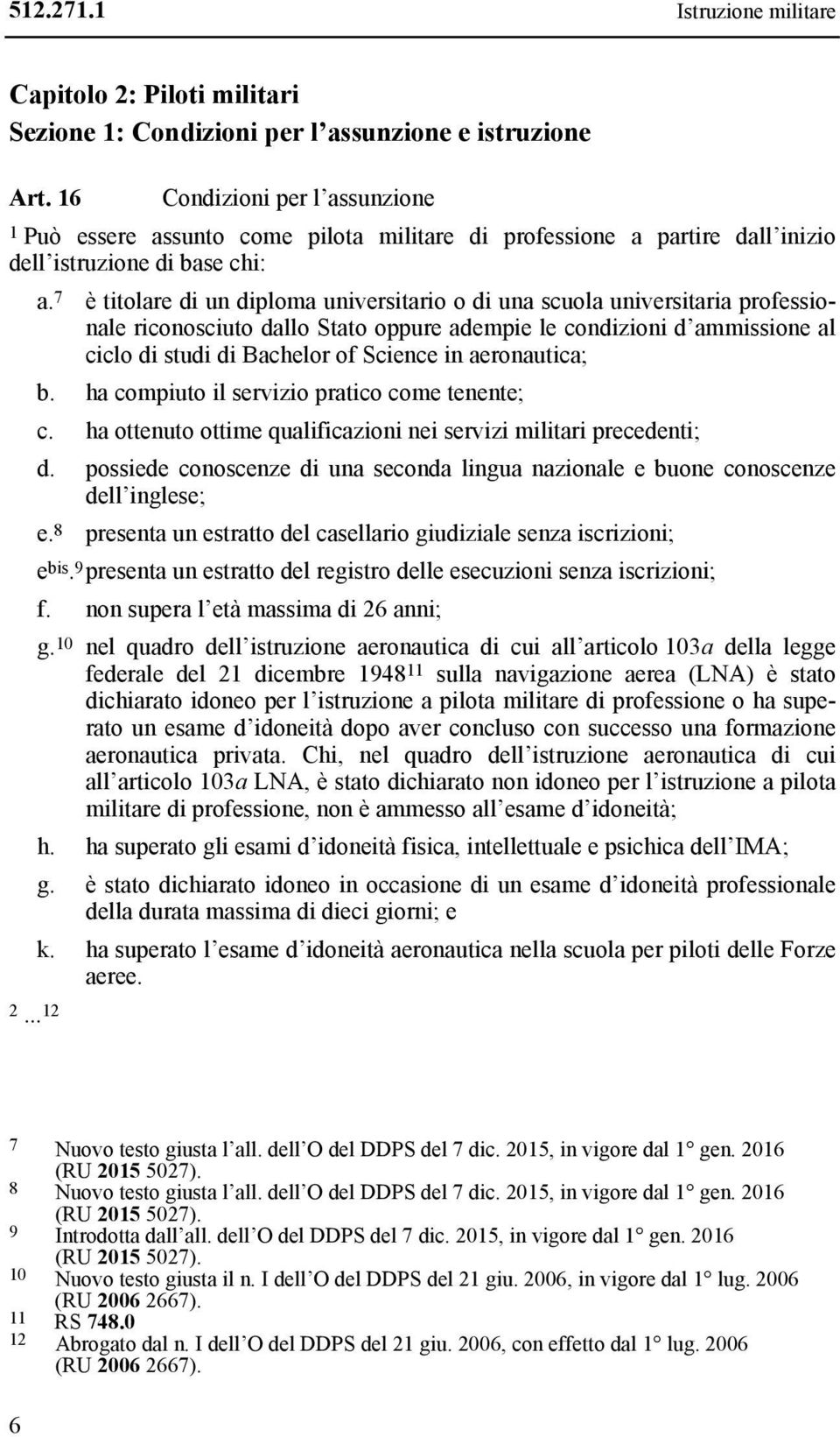 7 è titolare di un diploma universitario o di una scuola universitaria professionale riconosciuto dallo Stato oppure adempie le condizioni d ammissione al ciclo di studi di Bachelor of Science in