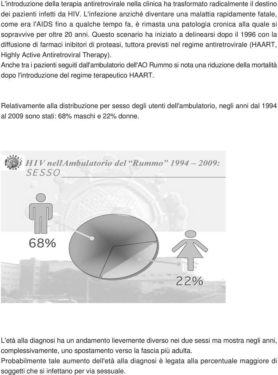 Questo scenario ha iniziato a delinearsi dopo il 1996 con la diffusione di farmaci inibitori di proteasi, tuttora previsti nel regime antiretrovirale (HAART, Highly Active Antiretroviral Therapy).