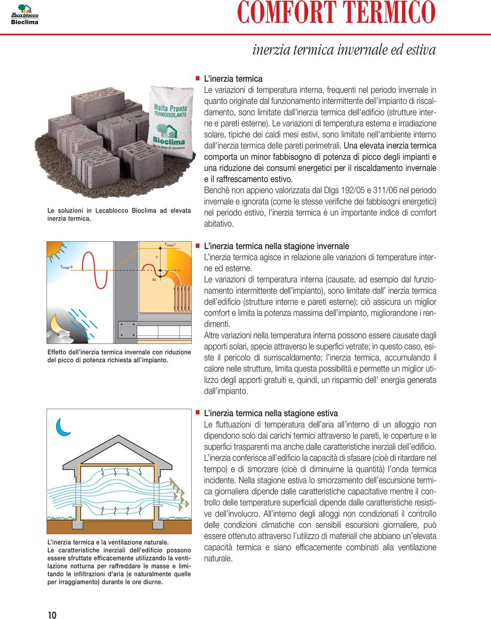 L inerzia termica Le variazioni di temperatura interna, frequenti nel periodo invernale in quanto originate dal funzionamento intermittente dell'impianto di riscaldamento, sono limitate dall'inerzia