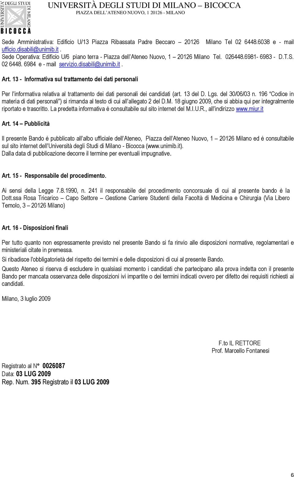 13 - Informativa sul trattamento dei dati personali Per l informativa relativa al trattamento dei dati personali dei candidati (art. 13 del D. Lgs. del 30/06/03 n.