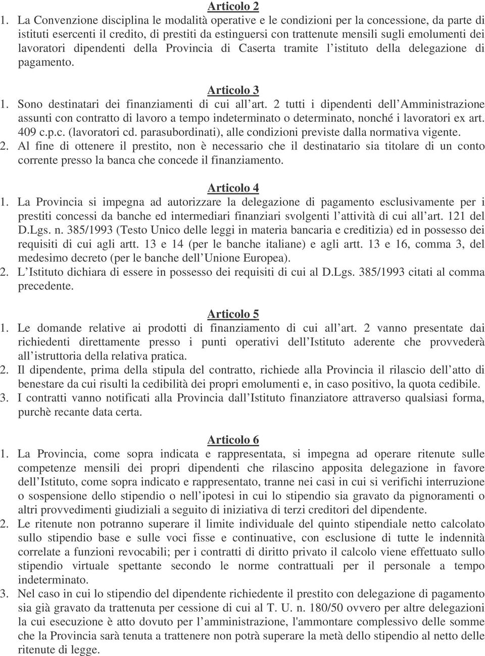 lavoratori dipendenti della Provincia di Caserta tramite l istituto della delegazione di pagamento. Articolo 3 1. Sono destinatari dei finanziamenti di cui all art.