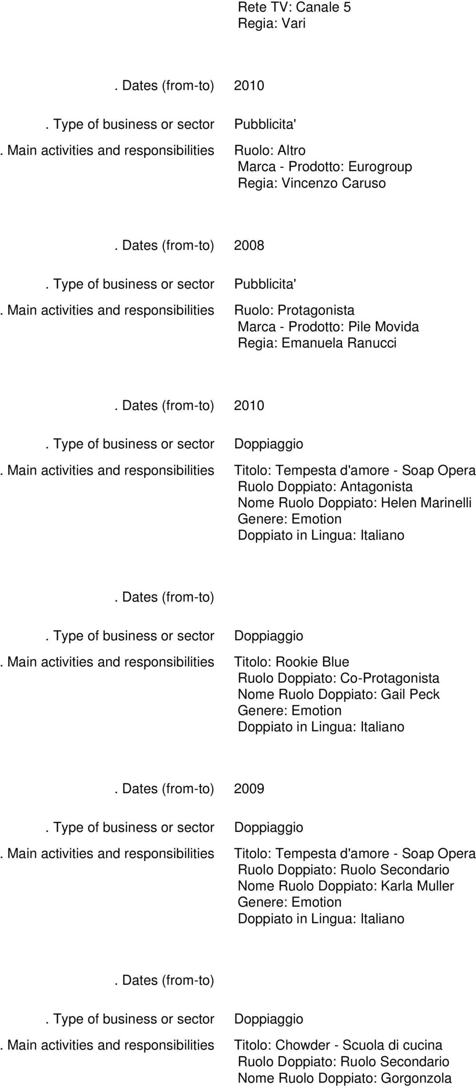 Nome Ruolo Doppiato: Helen Marinelli Titolo: Rookie Blue Ruolo Doppiato: Co-Protagonista Nome Ruolo Doppiato: Gail Peck 2009