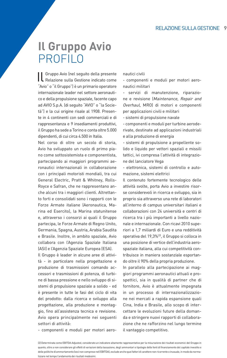 Presente in 4 continenti con sedi commerciali e di rappresentanza e 9 insediamenti produttivi, il Gruppo ha sede a Torino e conta oltre 5.000 dipendenti, di cui circa 4.500 in Italia.