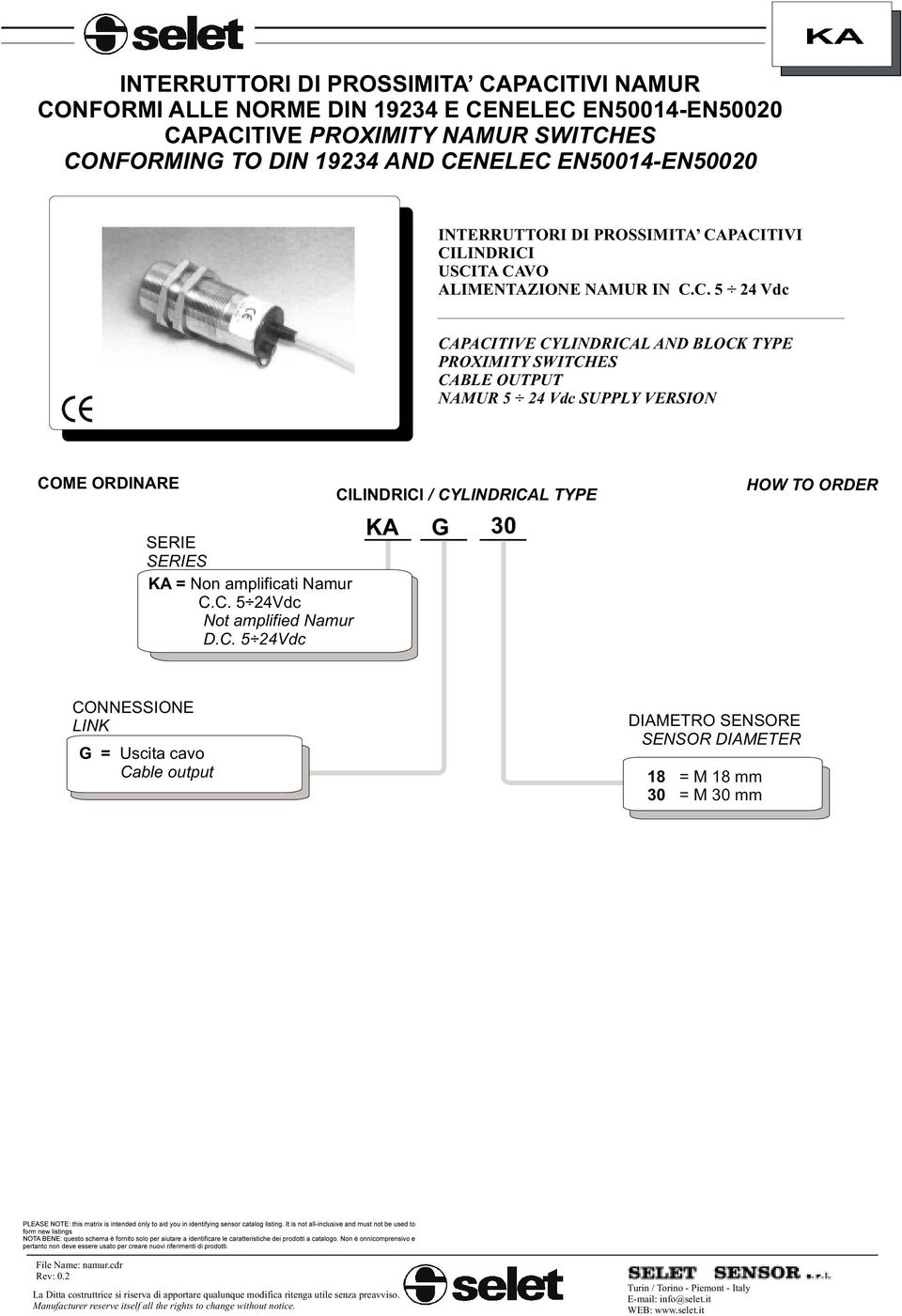 C. 5 24Vdc Not amplified Namur D.C. 5 24Vdc CILINDRICI / CYLINDRICAL TYPE KA G 30 HOW TO ORDER CONNESSIONE LINK G = Uscita cavo Cable output DIAMETRO SENSORE SENSOR DIAMETER 18 30 =M18mm =M30mm