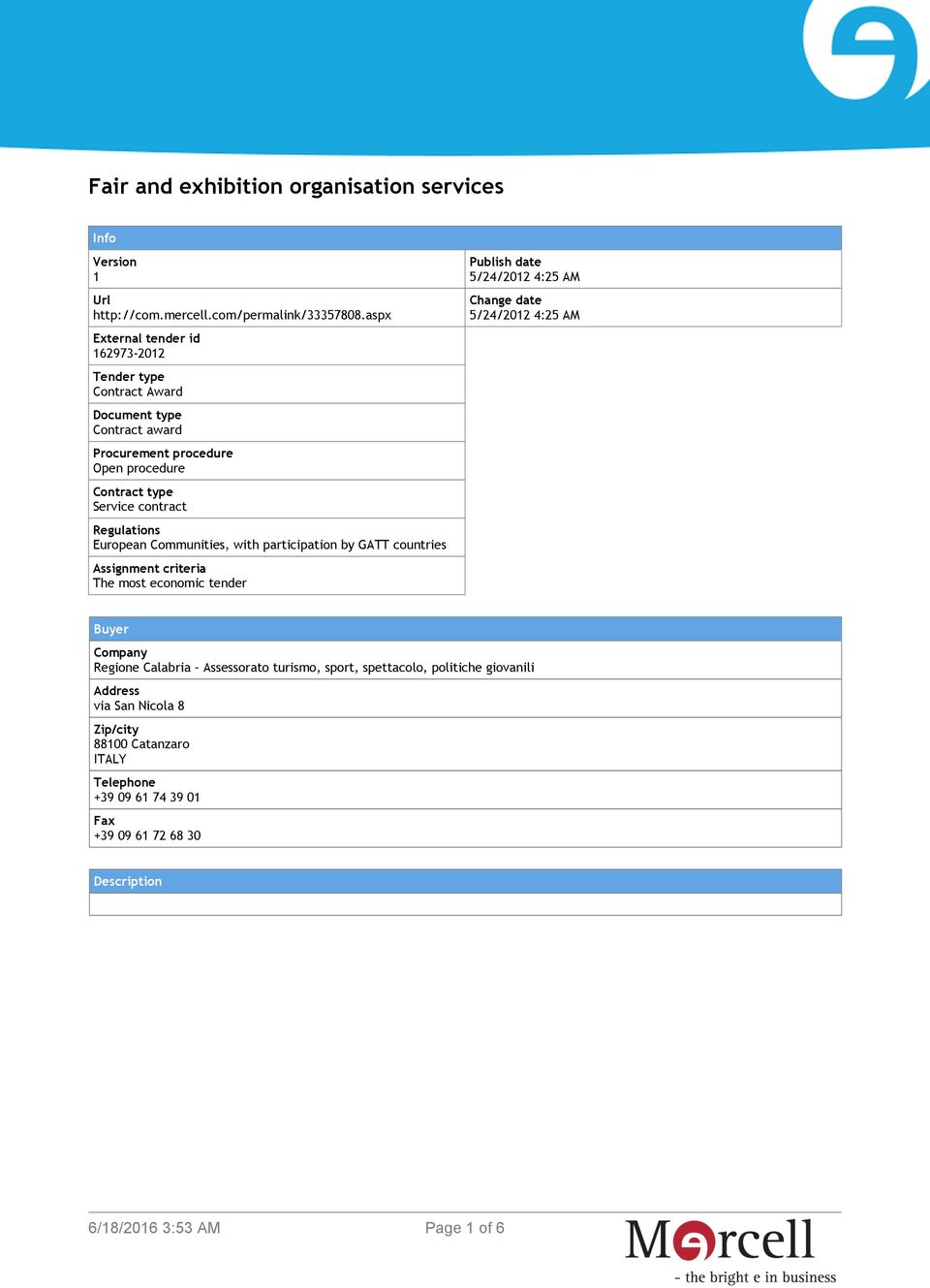 Regulations European Communities, with participation by GATT countries Assignment criteria The most economic tender Publish date 5/24/2012 4:25 AM Change date