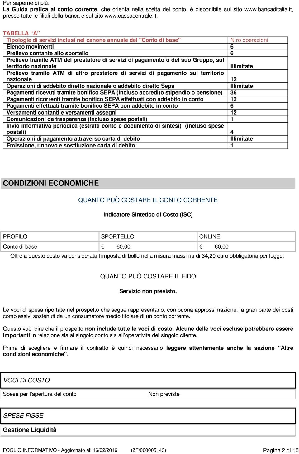 ro operazioni Elenco movimenti 6 Prelievo contante allo sportello 6 Prelievo tramite ATM del prestatore di servizi di pagamento o del suo Gruppo, sul territorio nazionale Illimitate Prelievo tramite