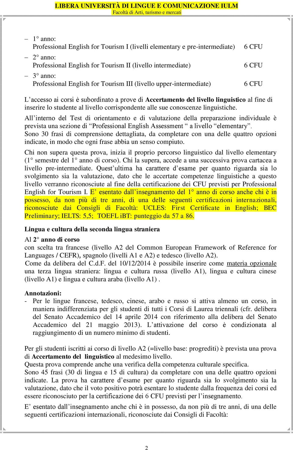 conoscenze linguistiche. All interno del Test di orientamento e di valutazione della preparazione individuale è prevista una sezione di Professional English Assessment a livello elementary.