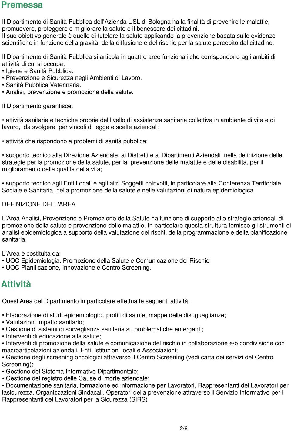 dal cittadino. Il Dipartimento di Sanità Pubblica si articola in quattro aree funzionali che corrispondono agli ambiti di attività di cui si occupa: Igiene e Sanità Pubblica.