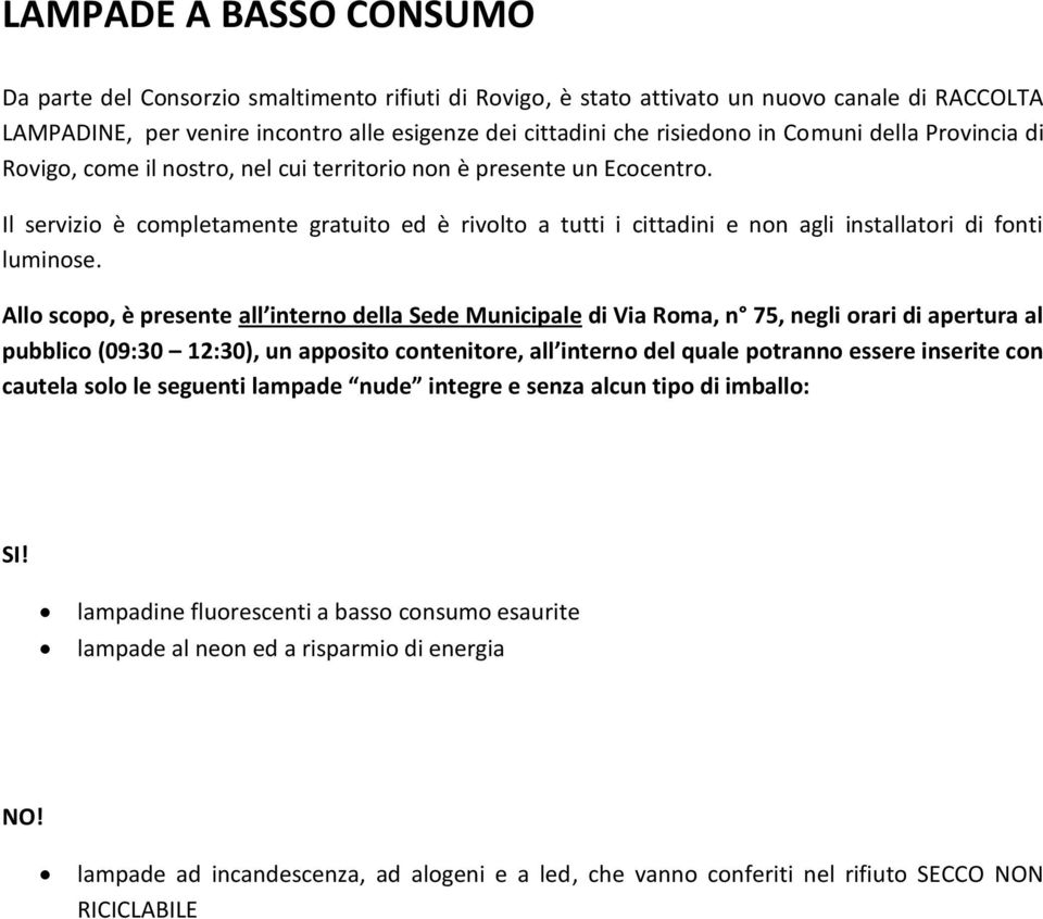 Il servizio è completamente gratuito ed è rivolto a tutti i cittadini e non agli installatori di fonti luminose.