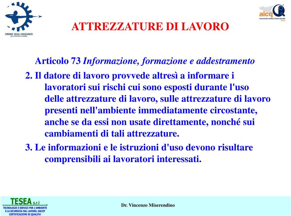 attrezzature di lavoro, sulle attrezzature di lavoro presenti nell'ambiente immediatamente circostante, anche se da