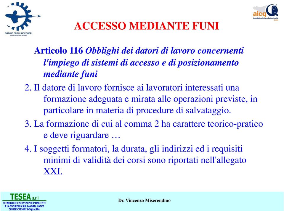 Il datore di lavoro fornisce ai lavoratori interessati una formazione adeguata e mirata alle operazioni previste, in particolare