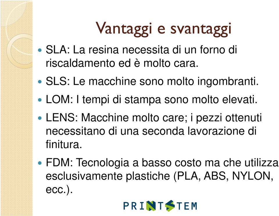 LENS: Macchine molto care; i pezzi ottenuti necessitano di una seconda lavorazione di