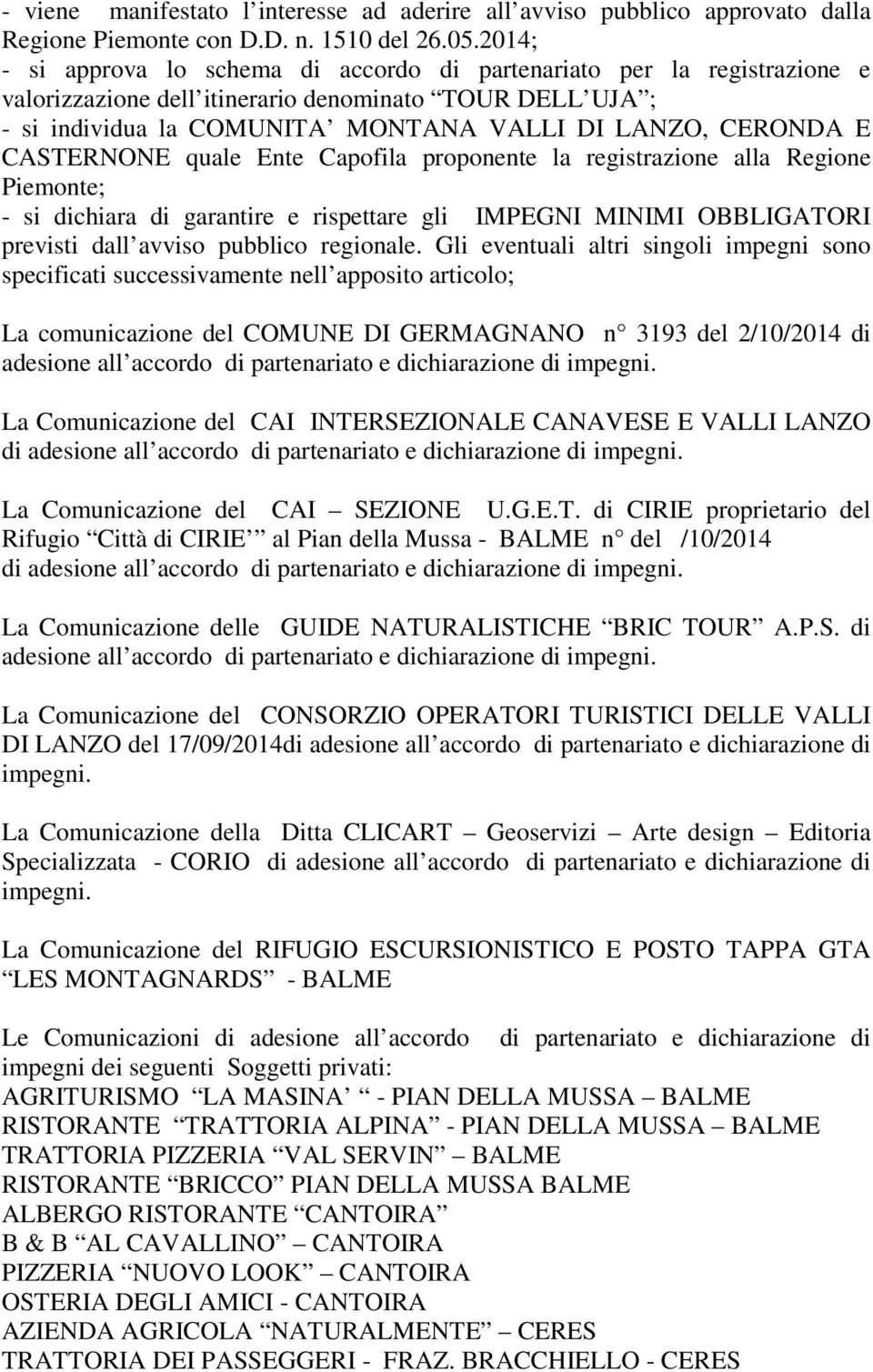 CASTERNONE quale Ente Capofila proponente la registrazione alla Regione Piemonte; - si dichiara di garantire e rispettare gli IMPEGNI MINIMI OBBLIGATORI previsti dall avviso pubblico regionale.