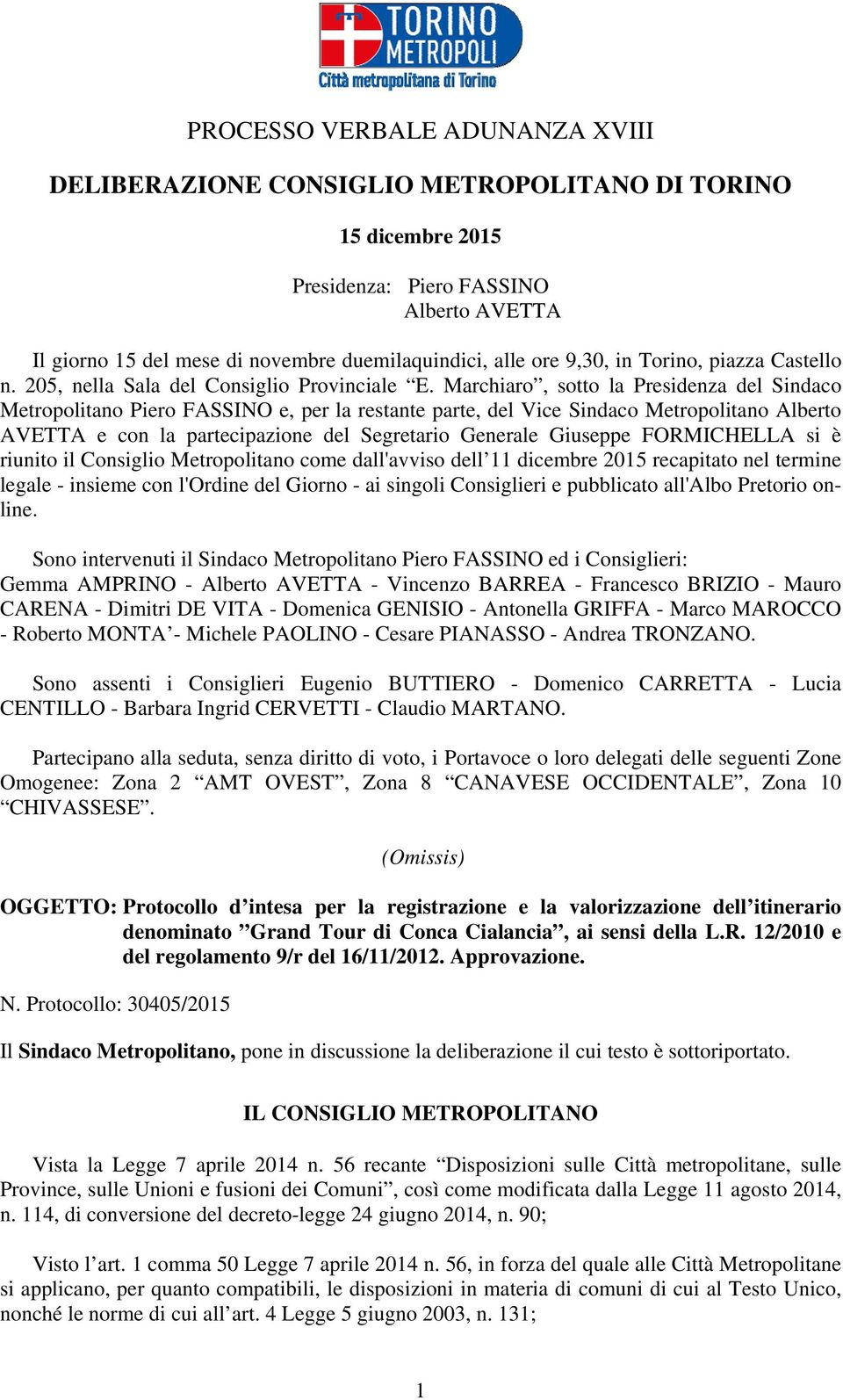 Marchiaro, sotto la Presidenza del Sindaco Metropolitano Piero FASSINO e, per la restante parte, del Vice Sindaco Metropolitano Alberto AVETTA e con la partecipazione del Segretario Generale Giuseppe