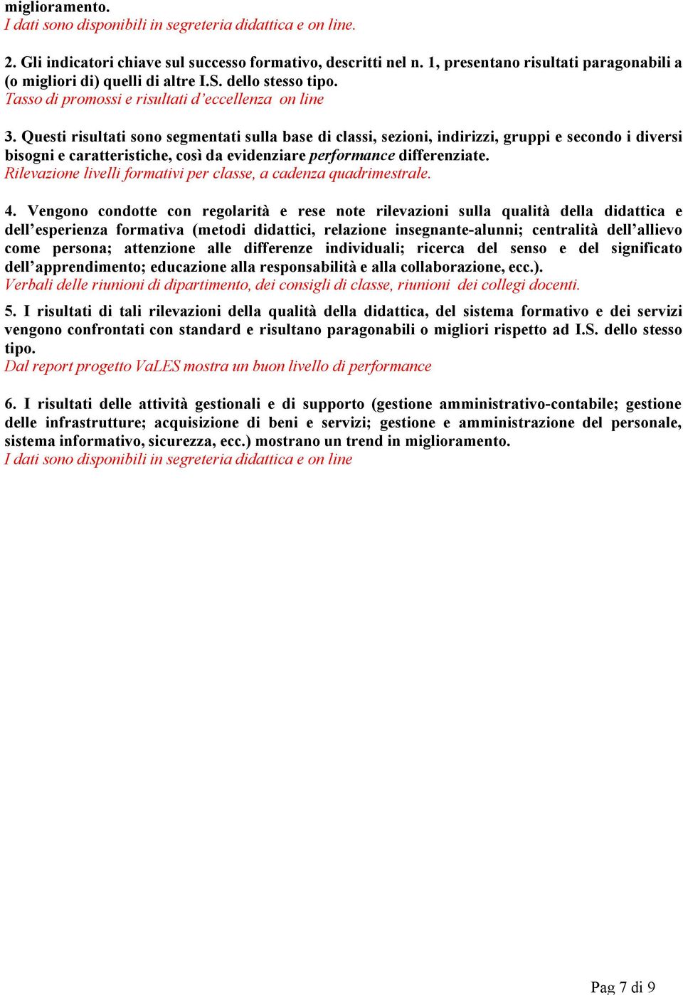 Questi risultati sono segmentati sulla base di classi, sezioni, indirizzi, gruppi e secondo i diversi bisogni e caratteristiche, così da evidenziare performance differenziate.