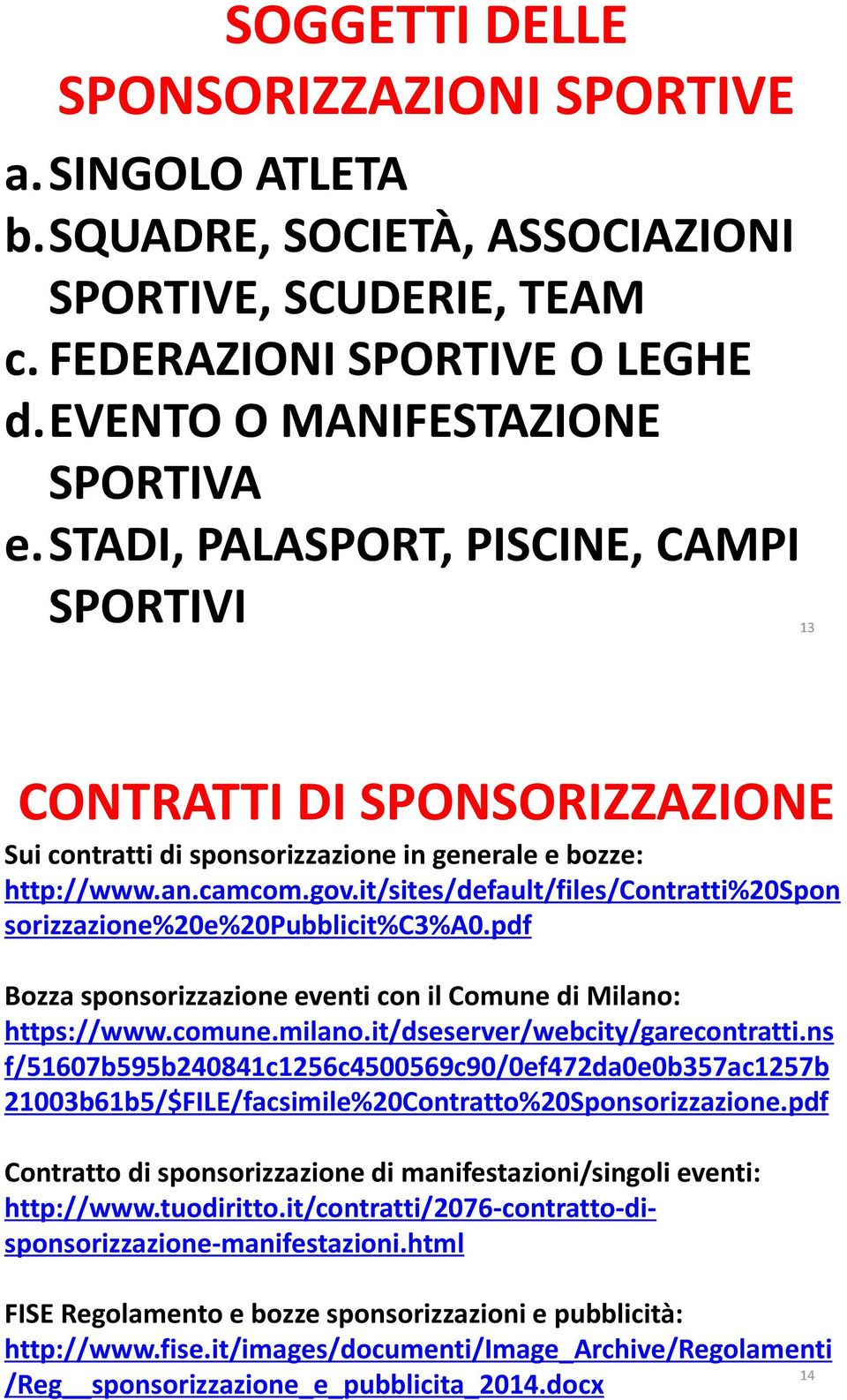 it/sites/default/files/contratti%20spon sorizzazione%20e%20pubblicit%c3%a0.pdf Bozza sponsorizzazione eventi con il Comune di Milano: https://www.comune.milano.it/dseserver/webcity/garecontratti.