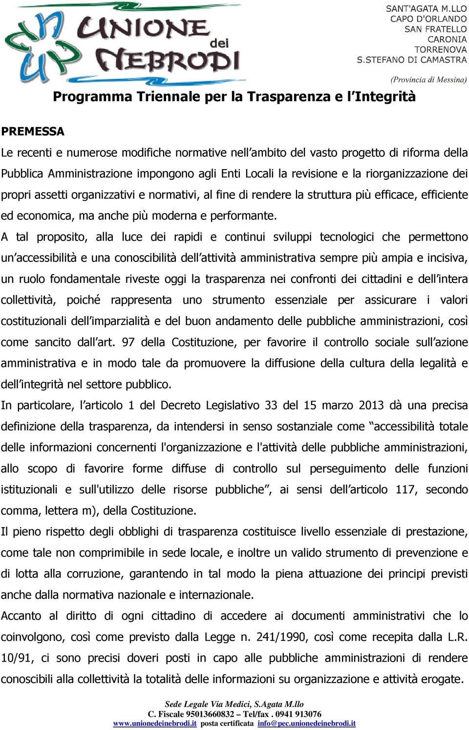 A tal proposito, alla luce dei rapidi e continui sviluppi tecnologici che permettono un accessibilità e una conoscibilità dell attività amministrativa sempre più ampia e incisiva, un ruolo