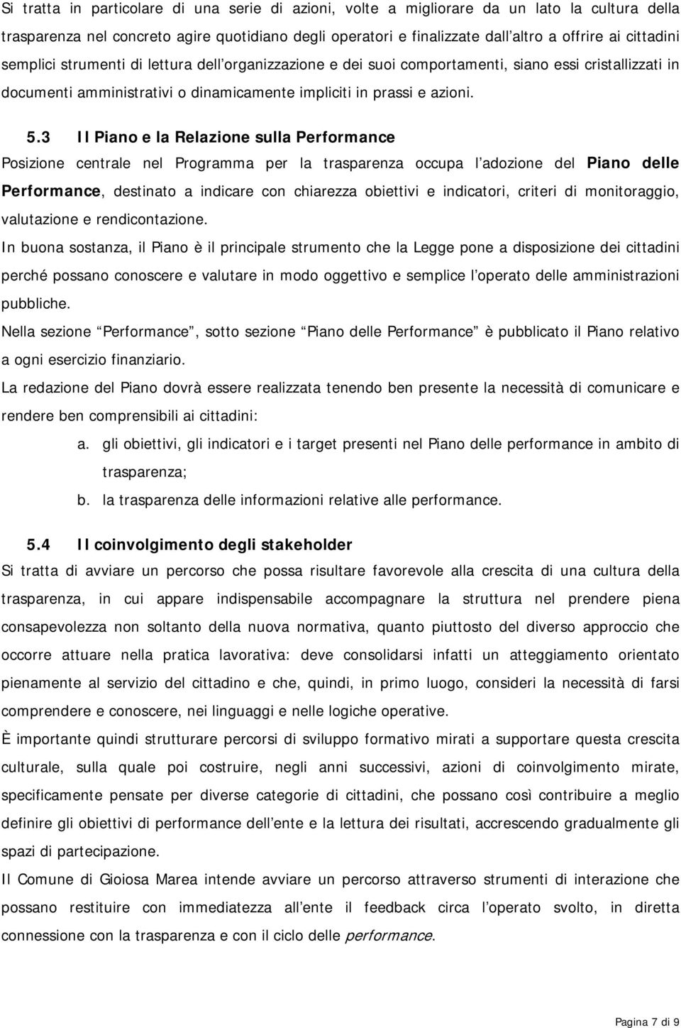 3 Il Piano e la Relazione sulla Performance Posizione centrale nel Programma per la trasparenza occupa l adozione del Piano delle Performance, destinato a indicare con chiarezza obiettivi e