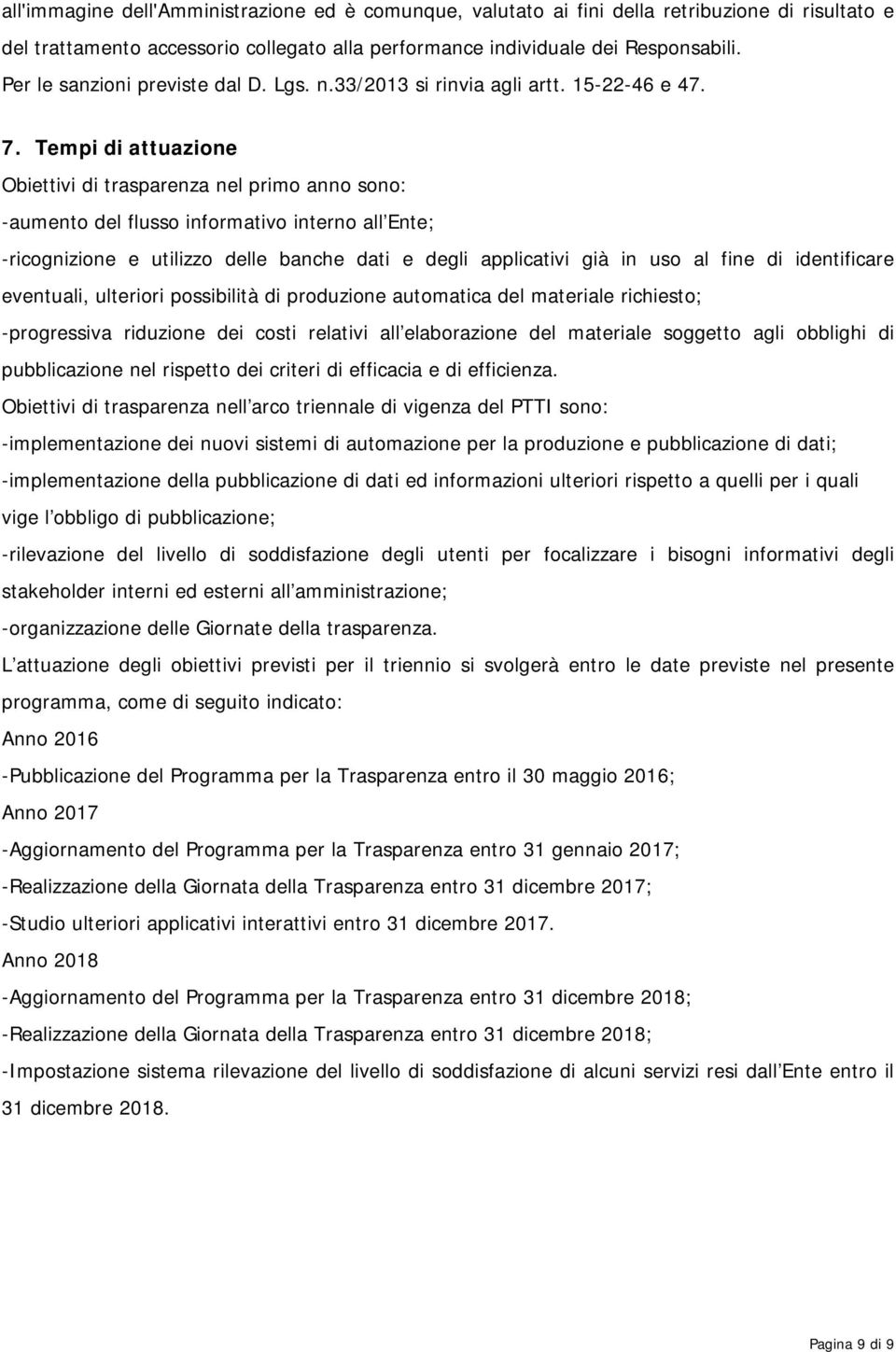 Tempi di attuazione Obiettivi di trasparenza nel primo anno sono: -aumento del flusso informativo interno all Ente; -ricognizione e utilizzo delle banche dati e degli applicativi già in uso al fine