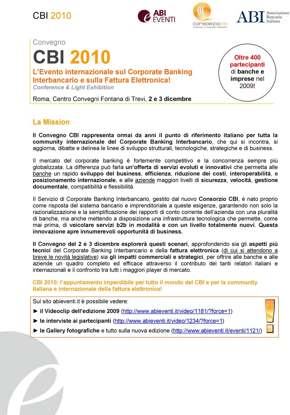 La Mission Il Convegno CBI rappresenta ormai da anni il punto di riferimento italiano per tutta la community internazionale del Corporate Banking Interbancario, che qui si incontra, si aggiorna,