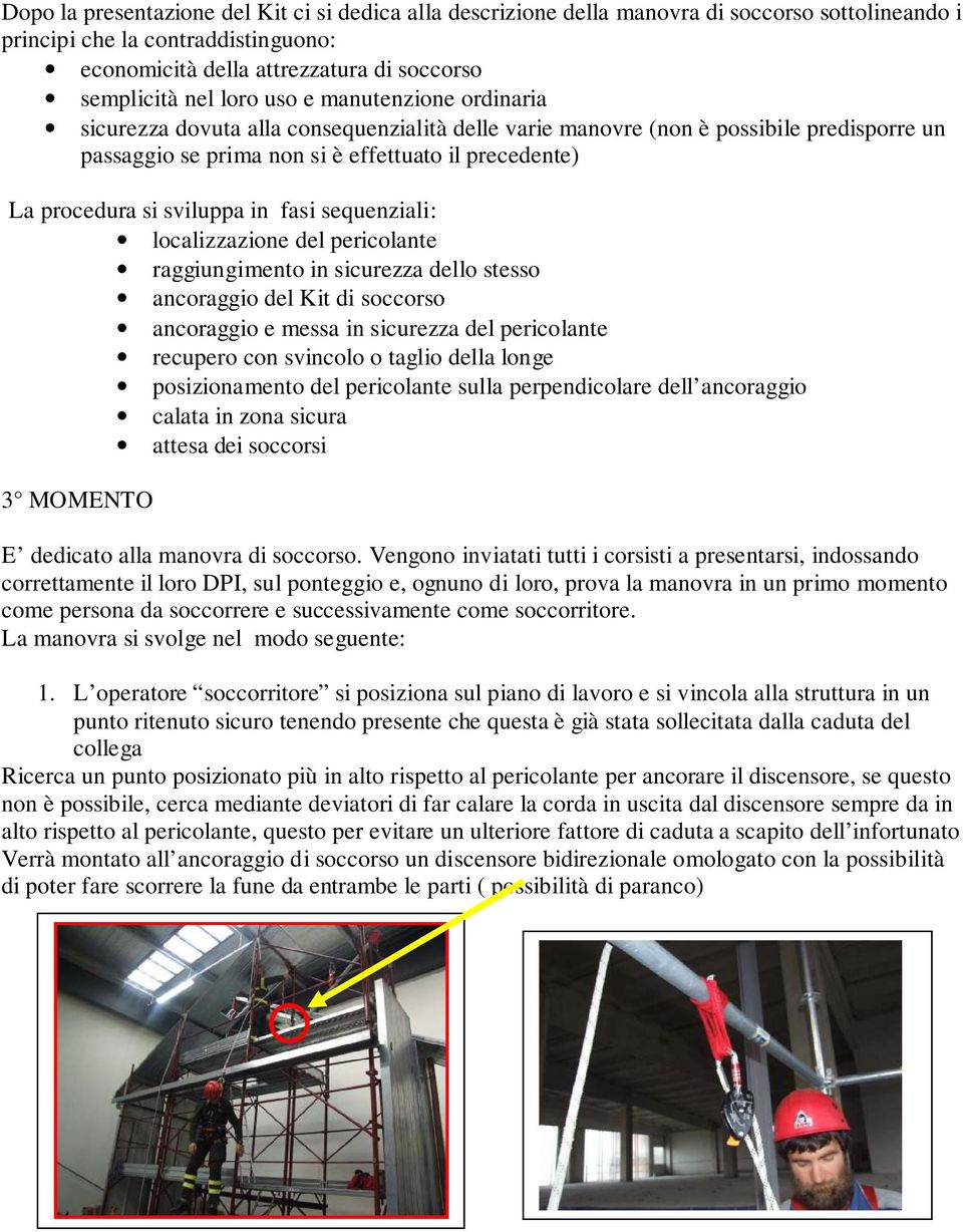 sviluppa in fasi sequenziali: localizzazione del pericolante raggiungimento in sicurezza dello stesso ancoraggio del Kit di soccorso ancoraggio e messa in sicurezza del pericolante recupero con