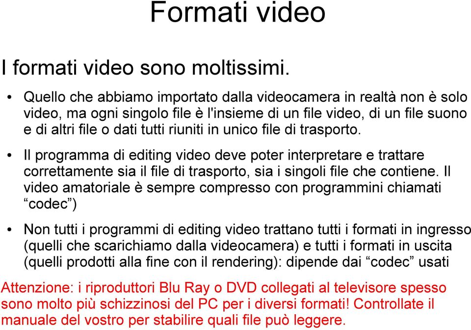 trasporto. Il programma di editing video deve poter interpretare e trattare correttamente sia il file di trasporto, sia i singoli file che contiene.