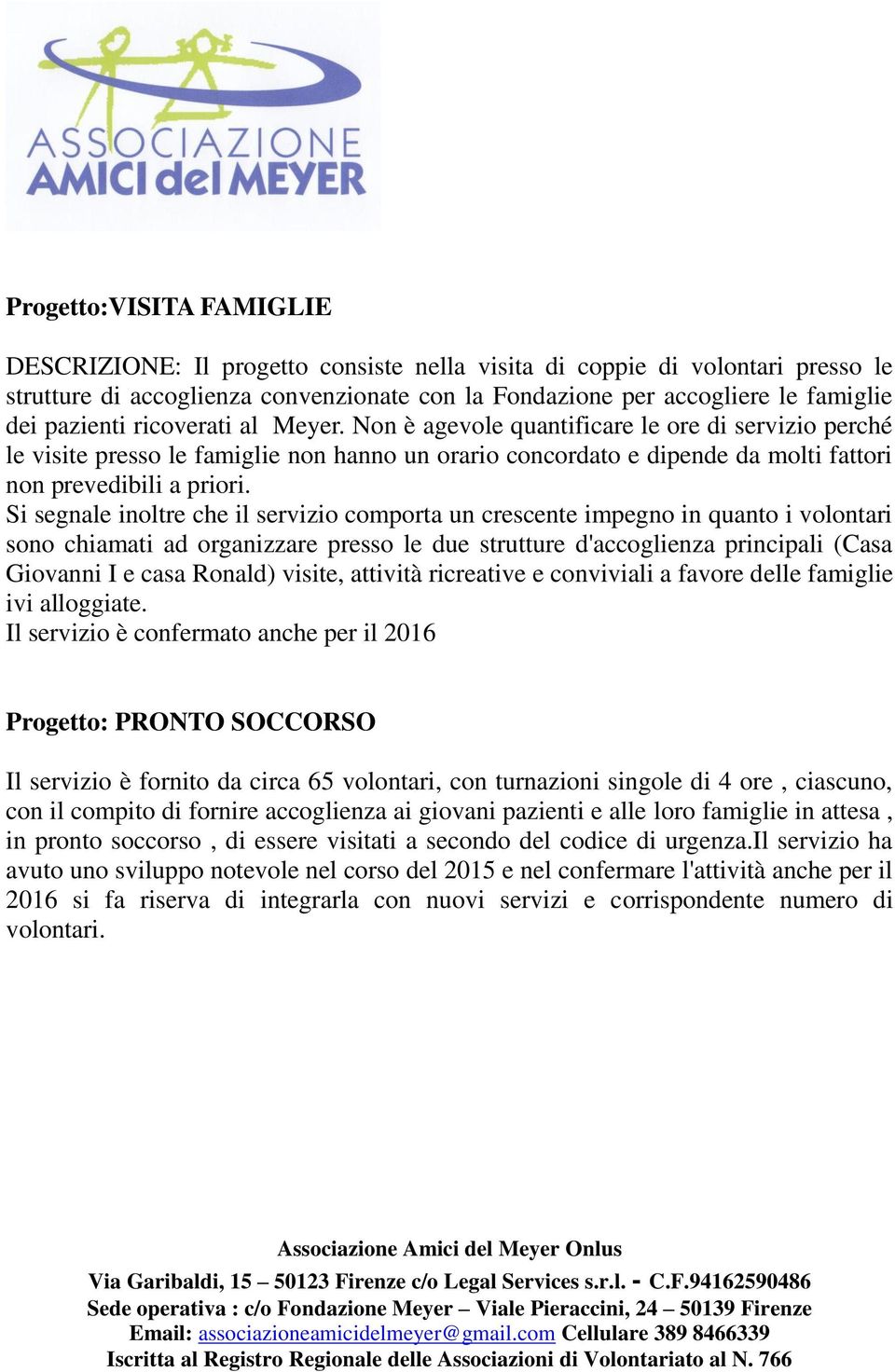 Si segnale inoltre che il servizio comporta un crescente impegno in quanto i volontari sono chiamati ad organizzare presso le due strutture d'accoglienza principali (Casa Giovanni I e casa Ronald)