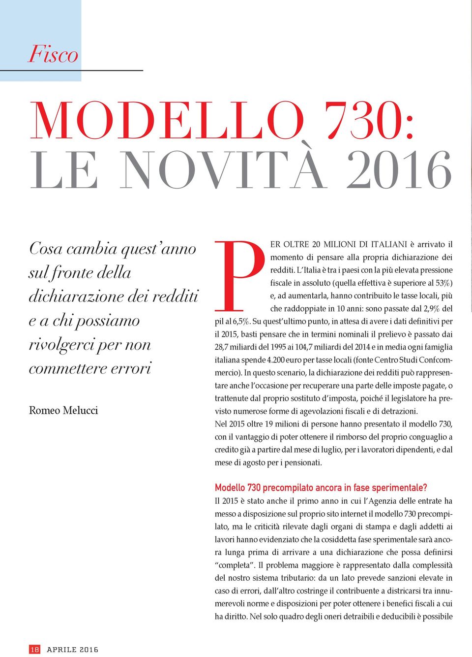 L Italia è tra i paesi con la più elevata pressione fiscale in assoluto (quella effettiva è superiore al 53%) e, ad aumentarla, hanno contribuito le tasse locali, più che raddoppiate in 10 anni: sono