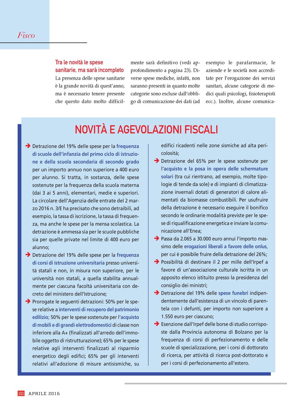 Diverse spese mediche, infatti, non saranno presenti in quanto molte categorie sono escluse dall obbligo di comunicazione dei dati (ad esempio le parafarmacie, le aziende e le società non accreditate