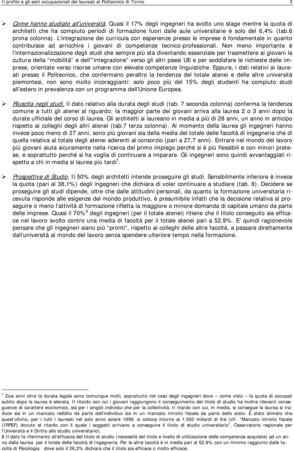 L integrazione dei curricula con esperienze presso le imprese è fondamentale in quanto contribuisce ad arricchire i giovani di competenze tecnico-professionali.