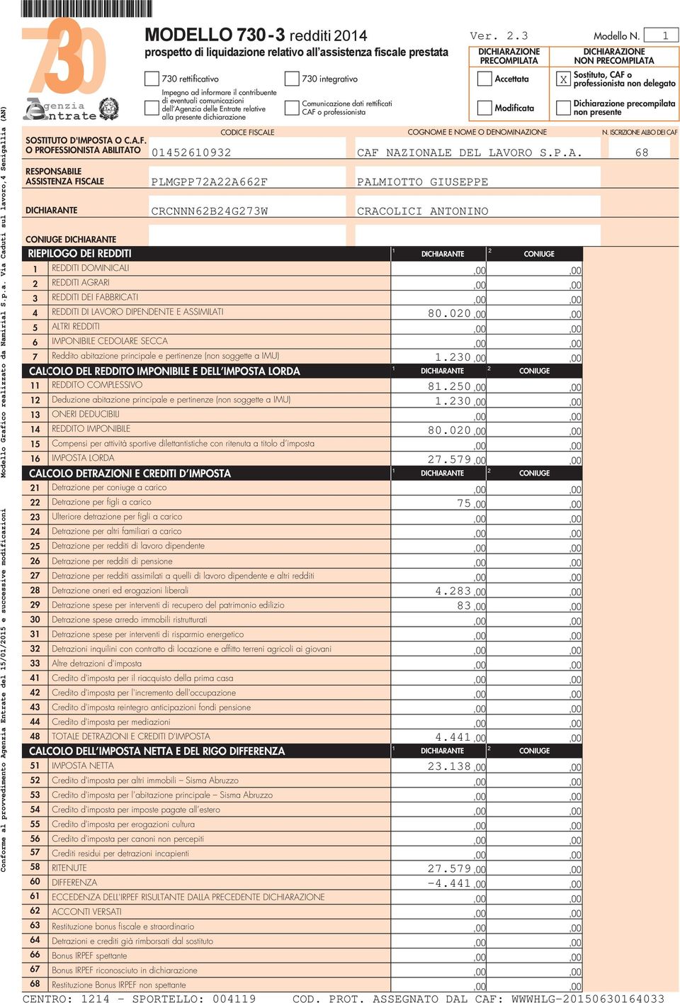 o professionista DICHIARAZIONE PRECOMPILATA 0 rettificativo 0 integrativo Accettata Impegno ad informare il contribuente di eventuali comunicazioni dell Agenzia delle Entrate relative alla presente