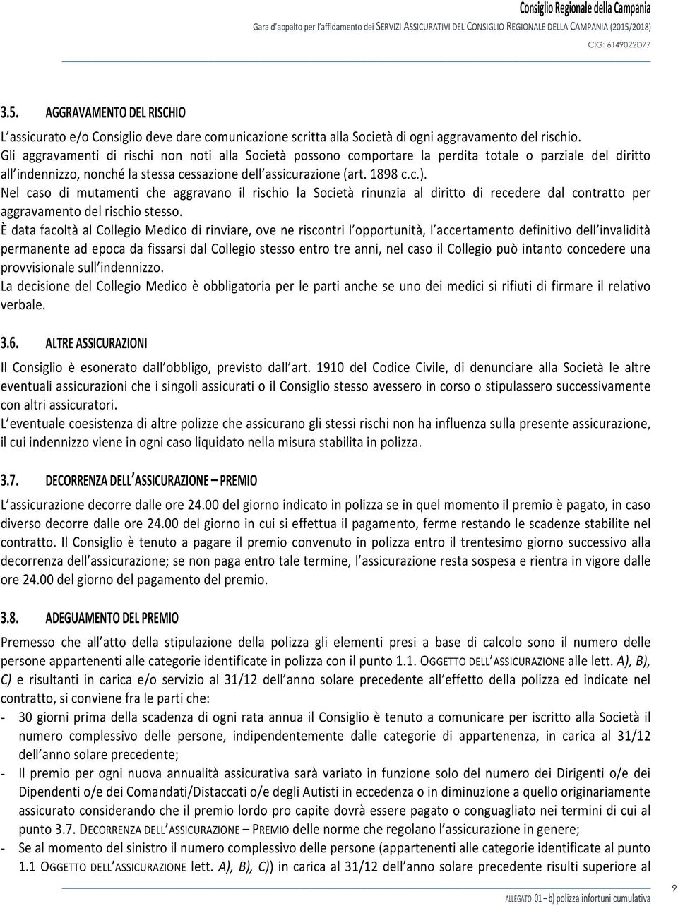 Nel caso di mutamenti che aggravano il rischio la Società rinunzia al diritto di recedere dal contratto per aggravamento del rischio stesso.