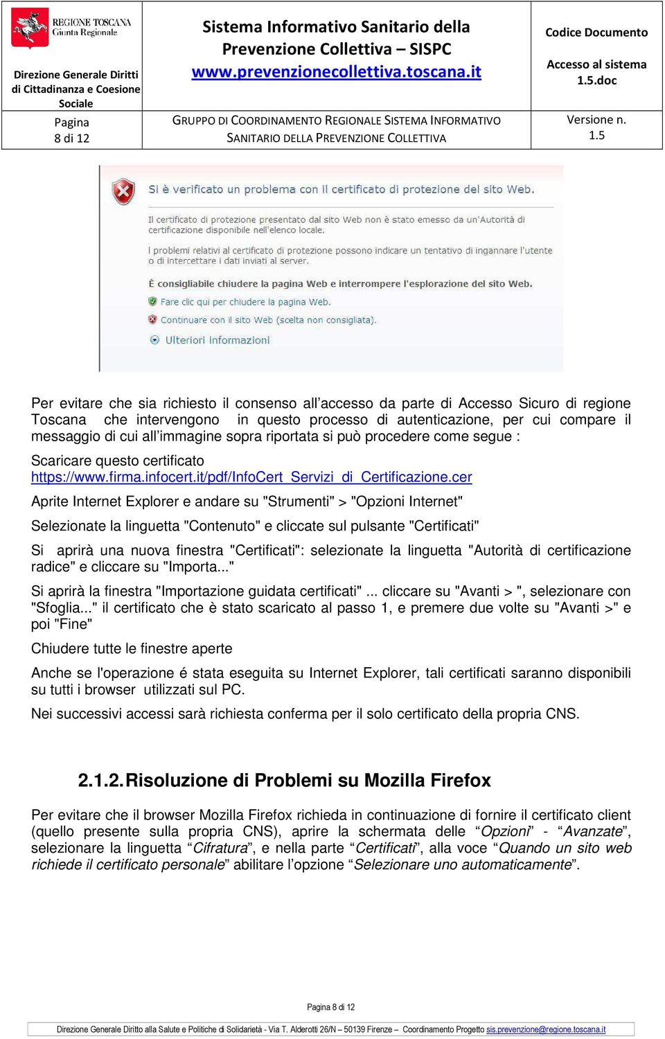 cer Aprite Internet Explorer e andare su "Strumenti" > "Opzioni Internet" Selezionate la linguetta "Contenuto" e cliccate sul pulsante "Certificati" Si aprirà una nuova finestra "Certificati":