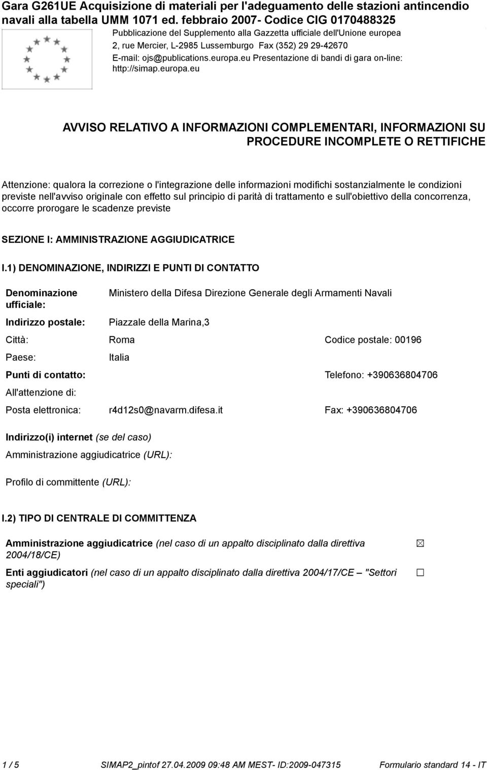 eu AVVISO RELATIVO A INFORMAZIONI COMPLEMENTARI, INFORMAZIONI SU PROCEDURE INCOMPLETE O RETTIFICHE Attenzione: qualora la correzione o l'integrazione delle informazioni modifichi sostanzialmente le