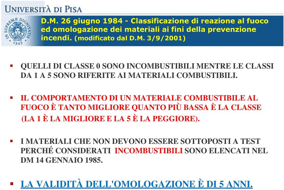 IL COMPORTAMENTO DI UN MATERIALE COMBUSTIBILE AL FUOCO È TANTO MIGLIORE QUANTO PIÙ BASSA È LA CLASSE (LA 1 È LA MIGLIORE E LA 5 È LA PEGGIORE).