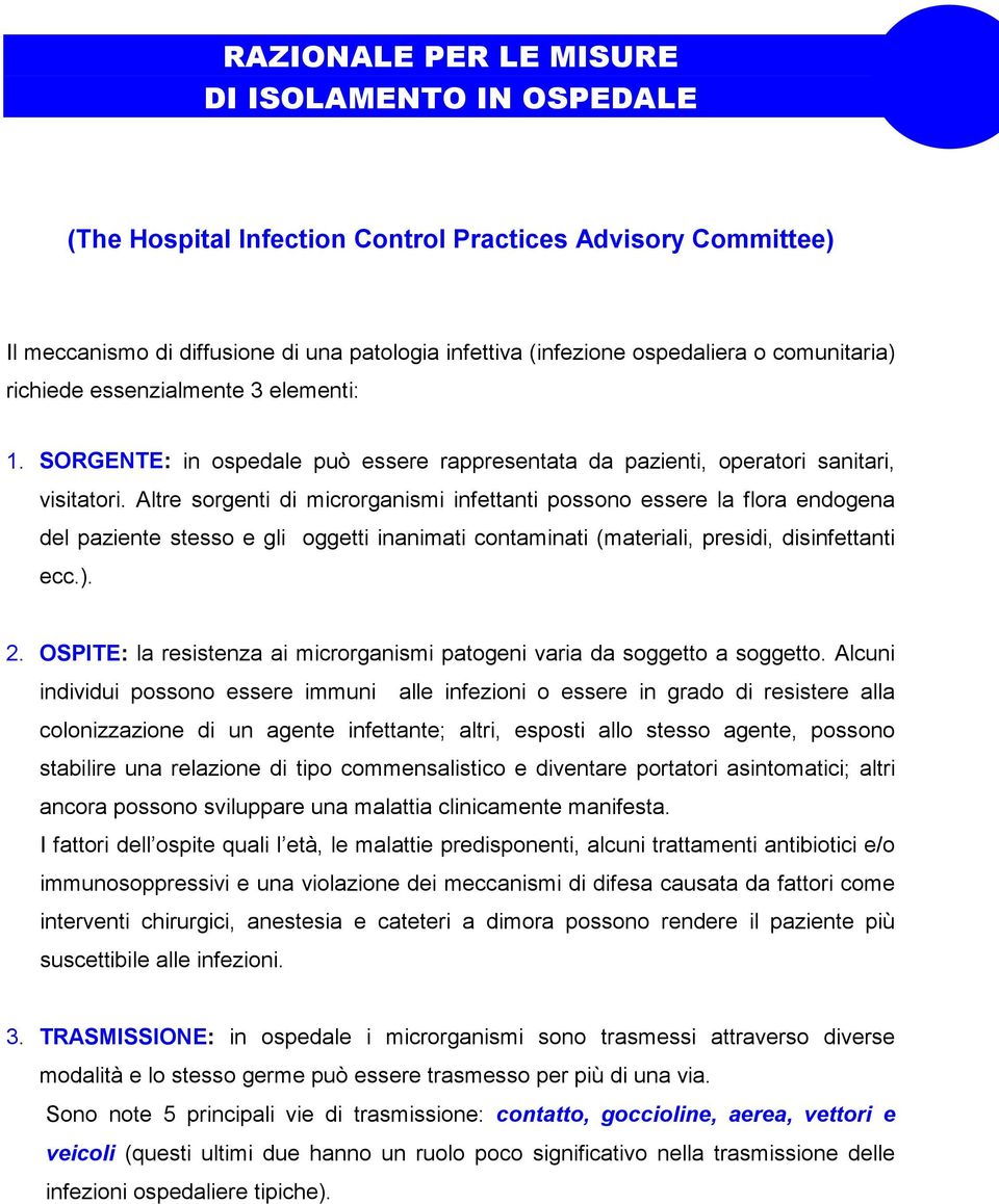 Altre sorgenti di microrganismi infettanti possono essere la flora endogena del paziente stesso e gli oggetti inanimati contaminati (materiali, presidi, disinfettanti ecc.). 2.