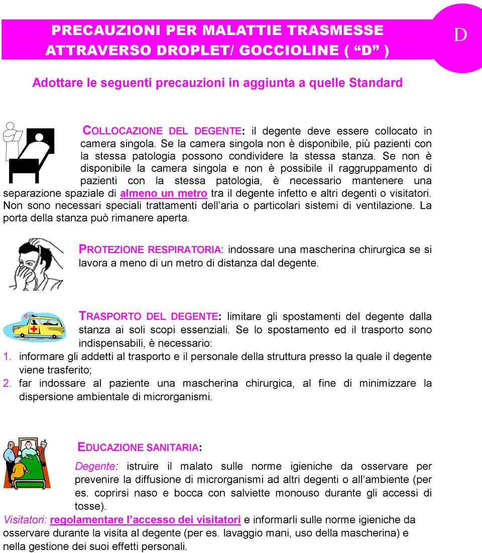 Se non è disponibile la camera singola e non è possibile il raggruppamento di pazienti con la stessa patologia, è necessario mantenere una separazione spaziale di almeno un metro tra il degente