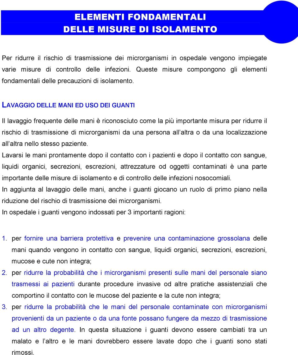 LAVAGGIO DELLE MANI ED USO DEI GUANTI Il lavaggio frequente delle mani è riconosciuto come la più importante misura per ridurre il rischio di trasmissione di microrganismi da una persona all altra o